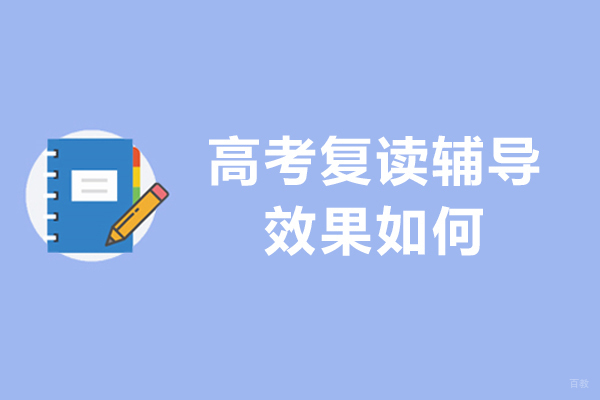 高考复读辅导效果如何-高考复读辅导优势