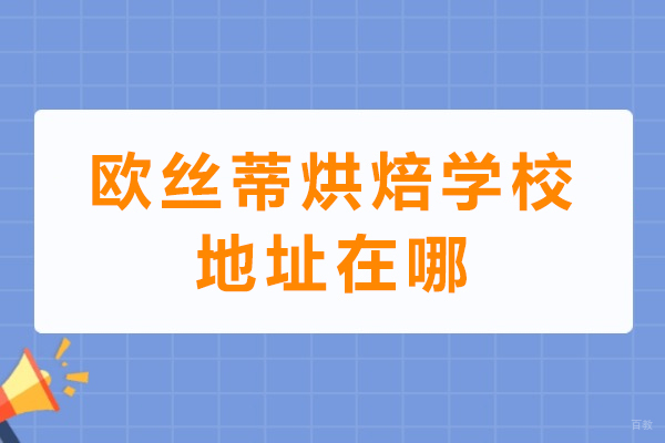 成都欧丝蒂烘焙学校地址在哪