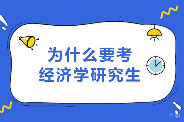 为什么要考经济学研究生-经济学考研必要性有哪些
