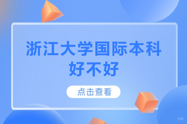 浙江大学国际本科好不好-浙江大学国际本科好吗
