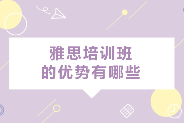 雅思培训班的优势有哪些