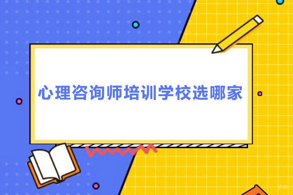 心理咨询师培训学校选哪家