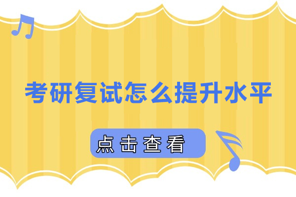 考研复试怎么提升水平-考研复试如何提升水平