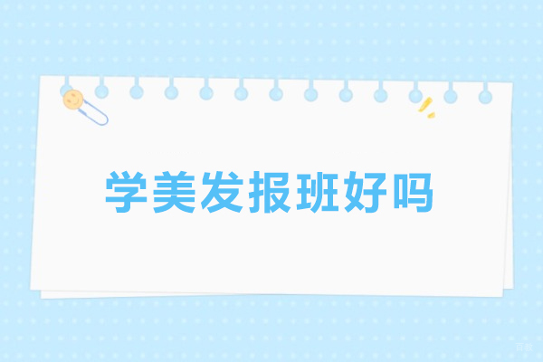 学美发报班好吗-学美发报班怎么样