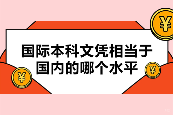 杭州国际本科-国际本科文凭相当于国内的哪个水平
