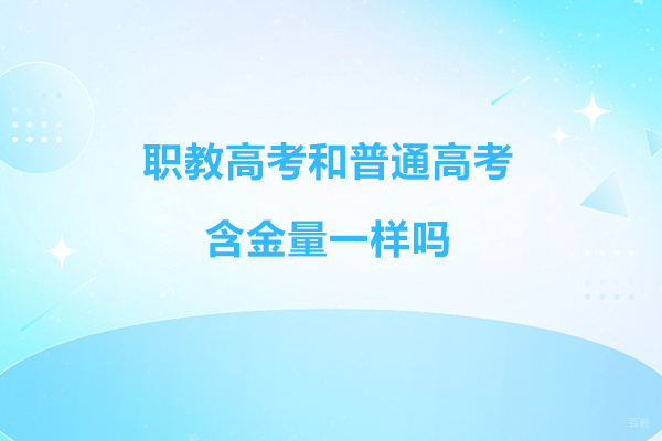 职教高考和普通高考含金量一样吗