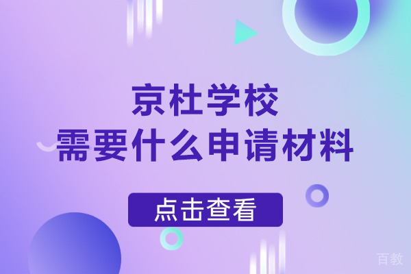 北京市东城区京杜学校需要什么申请材料-北京市东城区京杜学校申请