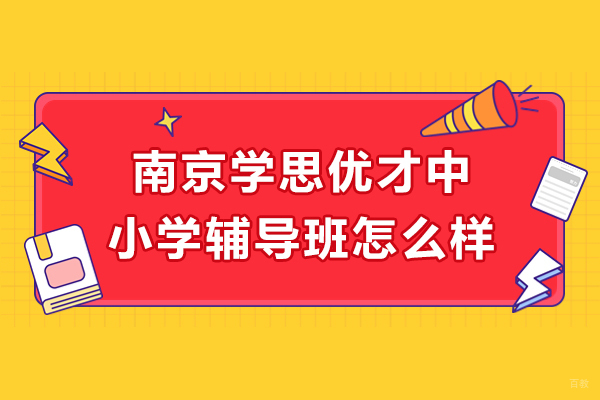 南京高中辅导-南京学思优才中小学辅导班-怎么样