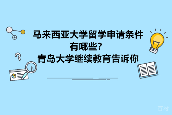 青岛-马来西亚大学留学申请条件有哪些？青岛大学继续教育告诉你
