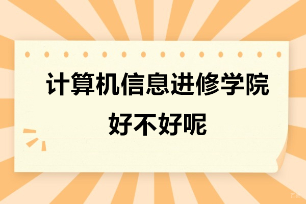 上海早教中小学-上海市计算机信息进修学院好不好呢