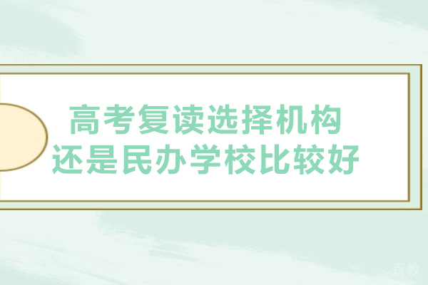 高考复读选择机构还是民办学校比较好-复读选择推荐