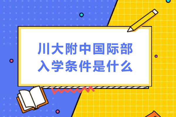 成都早教中小学-川大附中国际部入学条件是什么