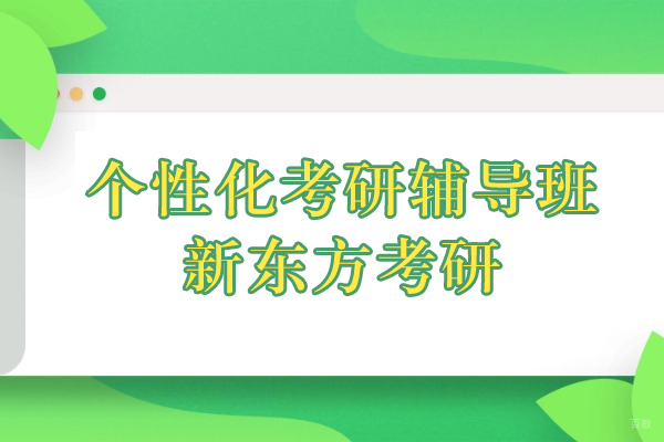 上海个性化考研辅导班-来新东方考研