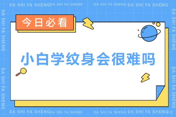 小白学纹身会很难吗-纹身好不好学