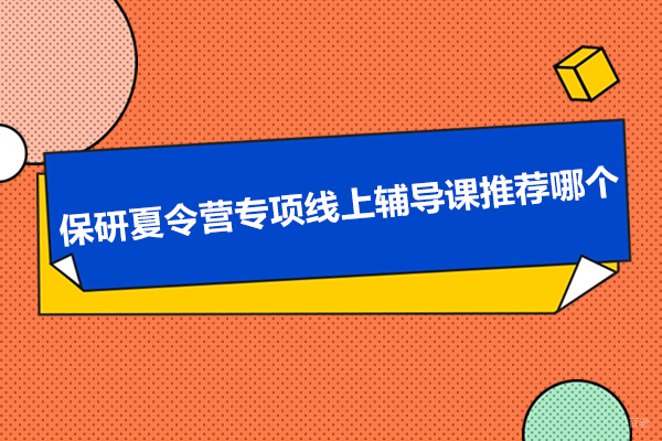 保研夏令营专项线上辅导课推荐哪个-橙啦