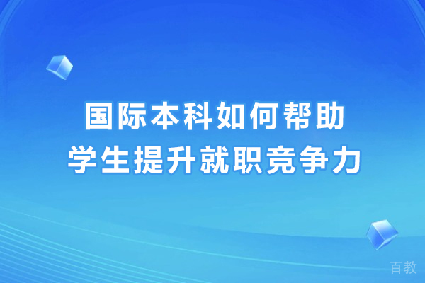 国际本科如何帮助学生提升就职竞争力-国际本科就职前景怎样