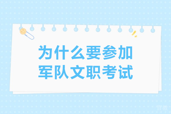 为什么要参加军队文职考试-为什么要考军队文职
