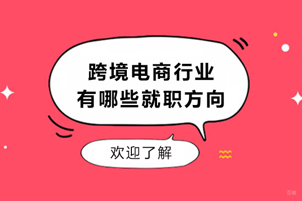 天津职业技能-跨境电商行业有哪些就职方向-跨境电商行业有哪些工作岗位
