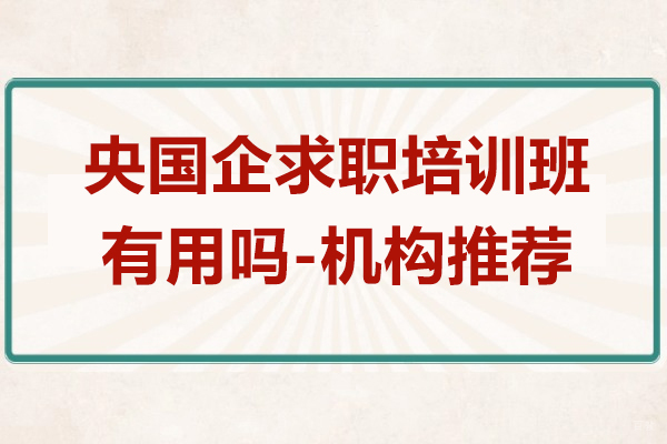 上海资格认证-央国企求职培训班有用吗-机构推荐