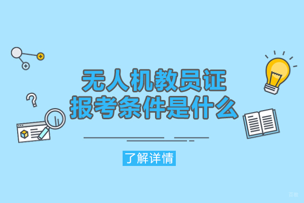 厦门-厦门无人机教员证报考条件是什么