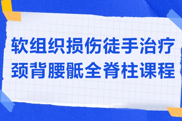 上海资格认证-软组织损伤徒手治疗颈背腰骶全脊柱课程招生开始！