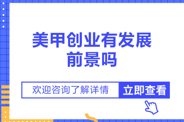 青岛职业资格-美甲创业有发展前景吗？美甲创业有什么需要注意的吗？