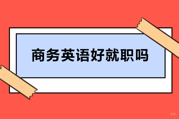 天津英语-商务英语好就职吗-商务英语就职前景怎么样