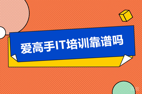 昆明爱高手IT培训靠谱吗-昆明爱高手IT培训好不好