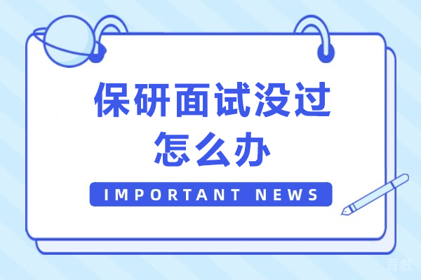 保研面试没过怎么办-有什么补救方法吗