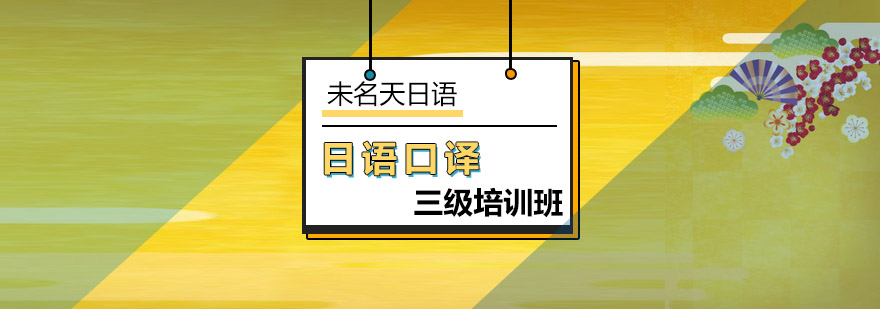 北京日语口译三级培训班-日语口译三级培训机构