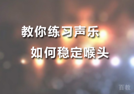 教你练习声乐如何稳定喉头 