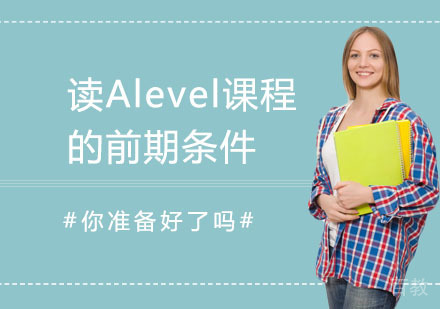 读A-Level课程的前期条件！你准备好了吗？ 