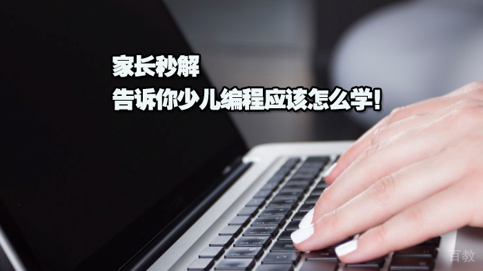 家长秒解，告诉你少儿编程应该怎么学！ 