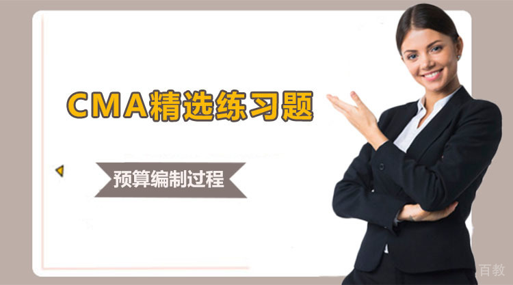CMA精选练习题：预算编制过程