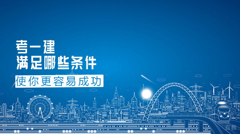 考一建满足哪些条件使你更容易成功? 