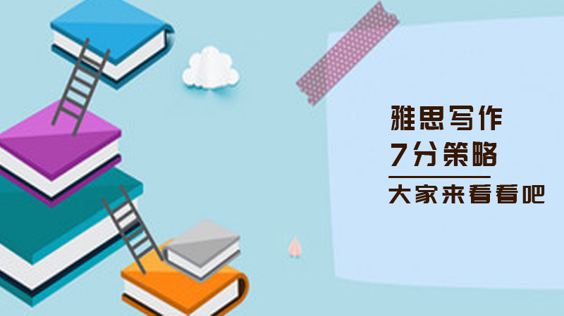 雅思写作7分策略，大家来看看吧 