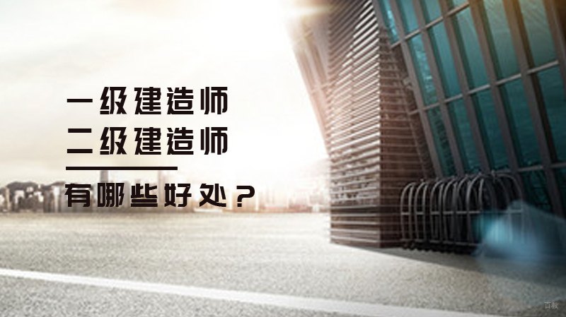 一级建造师或二级建造师有哪些好处？ 