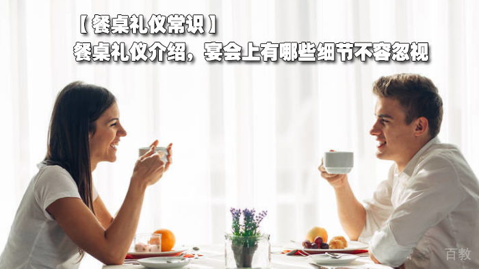 【餐桌礼仪常识】餐桌礼仪介绍，宴会上有哪些细节不容忽视