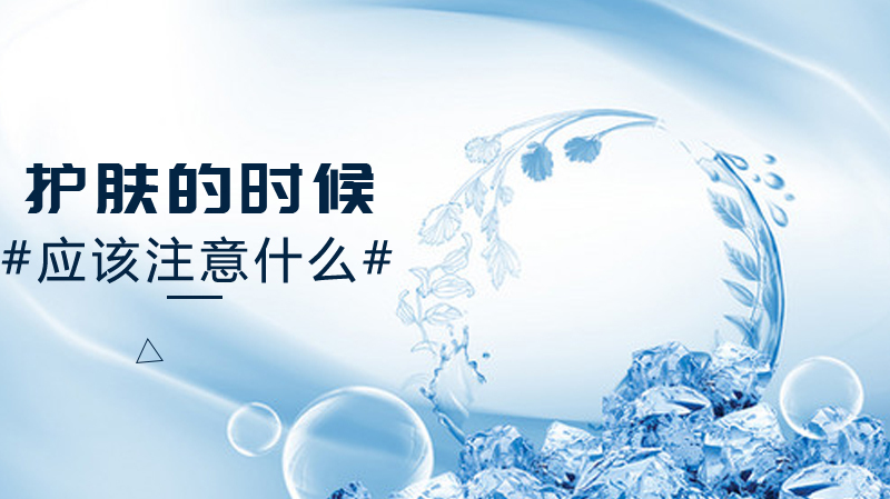 《护肤的时候应该注意什么》 