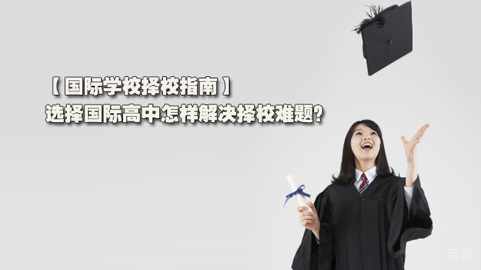 【国际学校择校指南】选择国际高中怎样解决择校难题？ 