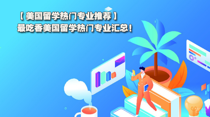 美国留学热门专业推荐，最吃香美国留学热门专业汇总！ 
