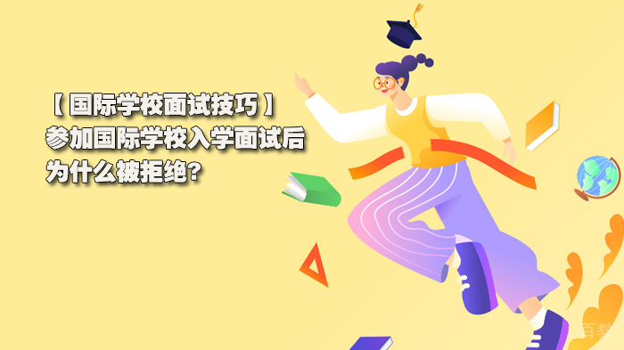 国际学校面试技巧分享，参加国际学校入学面试后为什么被拒绝?