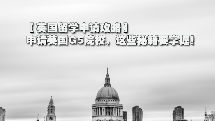 【英国留学申请攻略】申请英国G5院校，这些秘籍要掌握！