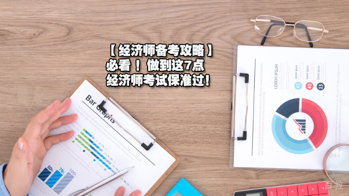 【经济师备考攻略】必看 ！做到这7点，经济师考试保准过！ 