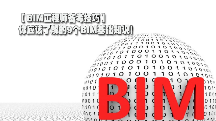 【BIM工程师备考技巧】你应该了解的9个BIM基础知识！ 