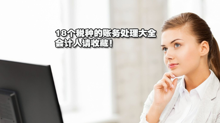 18个税种的账务处理大全，会计人请收藏！ 
