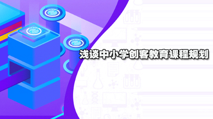 浅谈中小学创客教育课程规划 