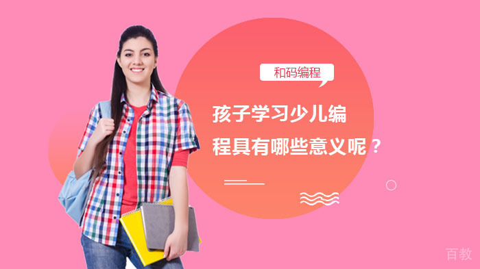 孩子学习少儿编程具有哪些意义呢？ 