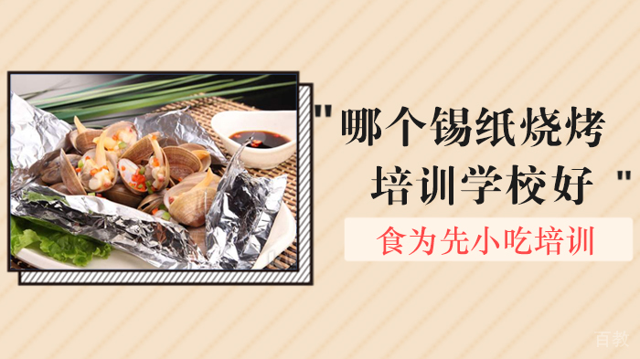哪个锡纸烧烤培训学校好 