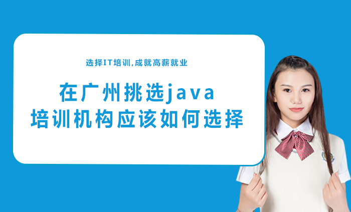 在广州挑选java培训机构应该如何选择 